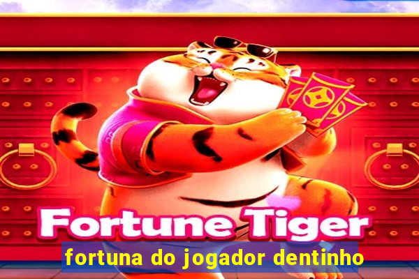 fortuna do jogador dentinho